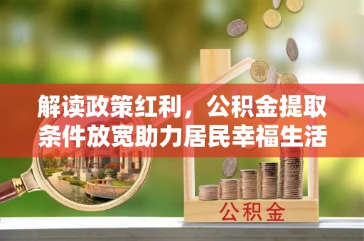 五营解读政策红利，公积金提取条件放宽助力居民幸福生活