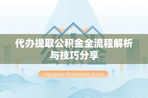 五营代办提取公积金全流程解析与技巧分享