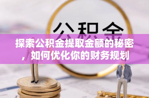 五营探索公积金提取金额的秘密，如何优化你的财务规划