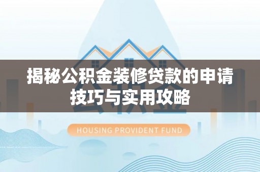 五营揭秘公积金装修贷款的申请技巧与实用攻略