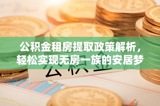 五营公积金租房提取政策解析，轻松实现无房一族的安居梦想