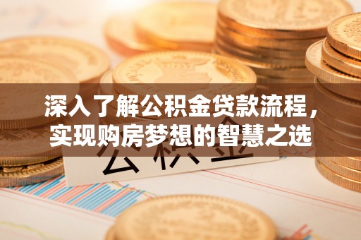 五营深入了解公积金贷款流程，实现购房梦想的智慧之选