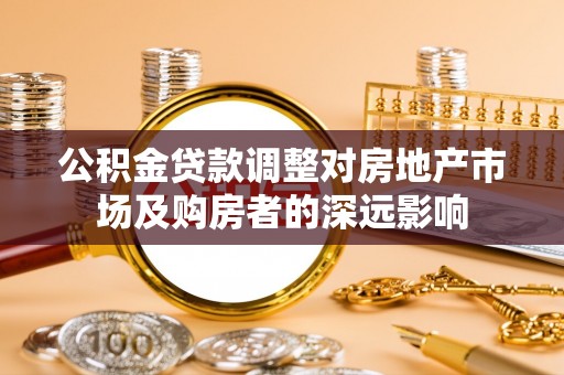 五营公积金贷款调整对房地产市场及购房者的深远影响